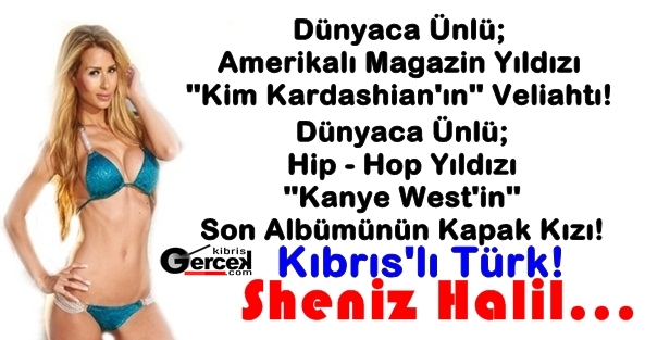 Kim Kardashian – Kanye West = Kıbrıs’lı Türk Sheniz (Şeniz) Halil!